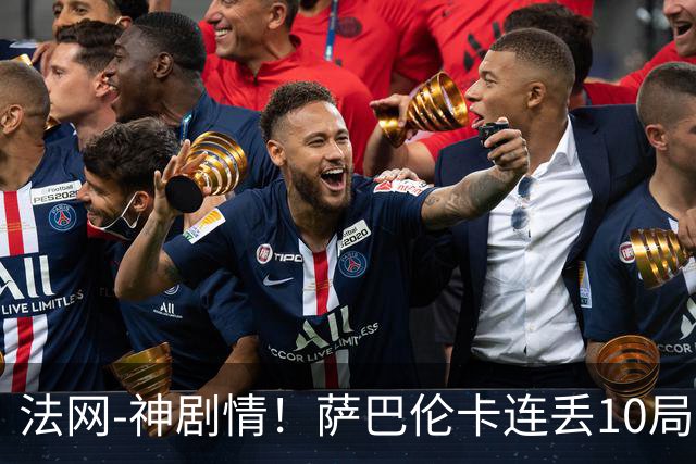 法网-神剧情！萨巴伦卡连丢10局+决胜盘吞蛋无缘四强